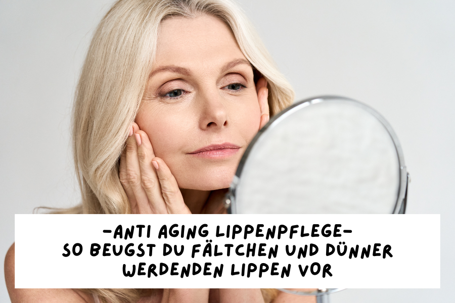 Anti Aging Lippenpflege – So beugst du Fältchen und dünner werdenden Lippen vor Anti Aging Lippenpflege – So beugst du Fältchen und dünner werdenden Lippen vor
