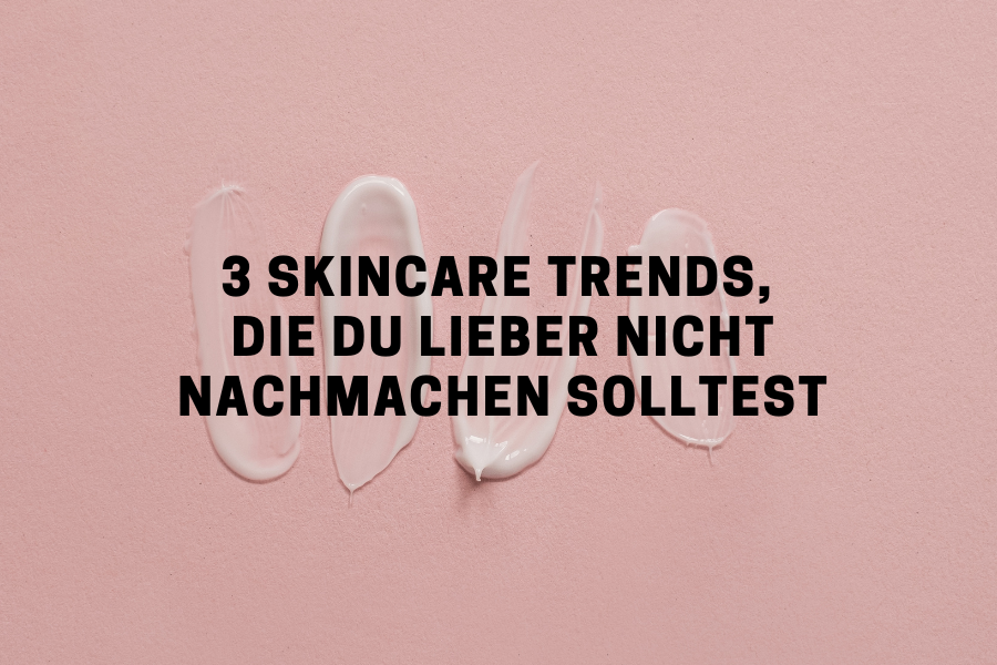 3 Skincare Trends, die du lieber nicht nachmachen solltest
