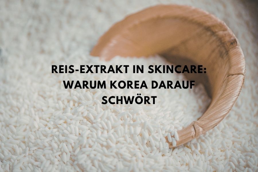 Reis-Extrakt in Skincare: Warum Korea darauf schwört