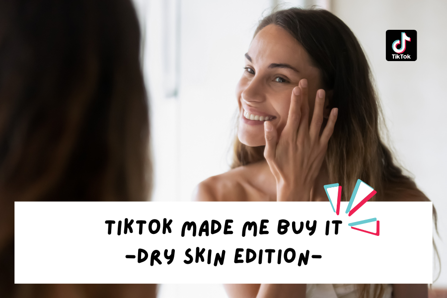 TikTok made me buy it – dry skin edition TikTok made me buy it – dry skin edition