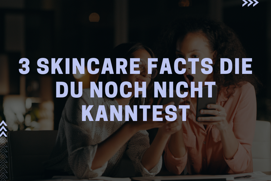 3 Skincare Facts die du noch nicht kanntest 3 Skincare Facts die du noch nicht kanntest