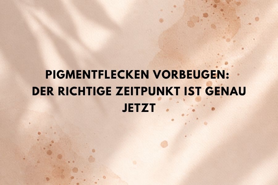 Pigmentflecken vorbeugen: Der richtige Zeitpunkt ist genau jetzt