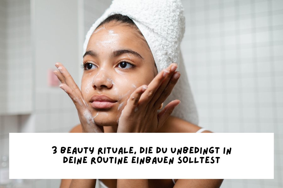 3 Beauty Rituale, die du unbedingt in deine Routine einbauen solltest 3 Beauty Rituale, die du unbedingt in deine Routine einbauen solltest