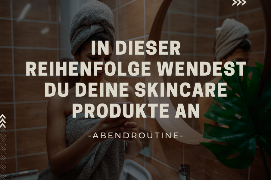 The correct order – In dieser Reihenfolge wendest du deine Skincare Produkte an – Abendroutine The correct order – In dieser Reihenfolge wendest du deine Skincare Produkte an – Abendroutine