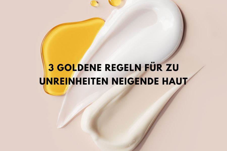3 goldene Regeln für zu Unreinheiten neigende Haut 