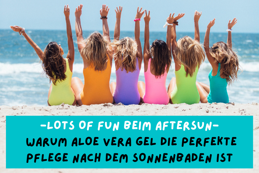 Lots of fun beim Aftersun – Warum Aloe Vera Gel die perfekte Pflege nach dem Sonnenbaden ist Lots of fun beim Aftersun – Warum Aloe Vera Gel die perfekte Pflege nach dem Sonnenbaden ist