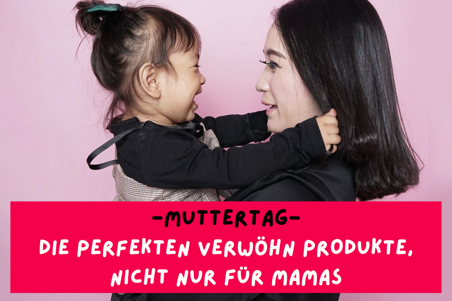 Muttertag – Die perfekten Verwöhn Produkte, nicht nur für Mamas Muttertag – Die perfekten Verwöhn Produkte, nicht nur für Mamas