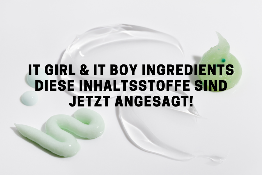 It Girl & It Boy Ingredients – Diese Inhaltsstoffe sind jetzt angesagt!