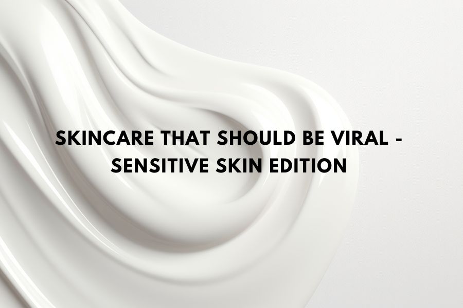 Skincare that should be viral - Sensitive Skin Edition 