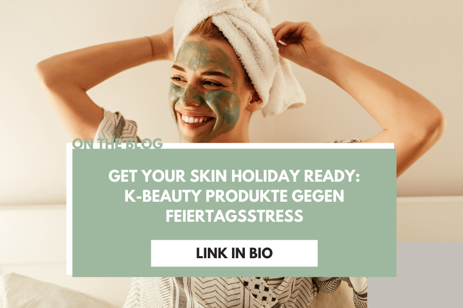 Get your Skin Holiday ready – K Beauty Produkte gegen Feiertagsstress Get your Skin Holiday ready – K Beauty Produkte gegen Feiertagsstress