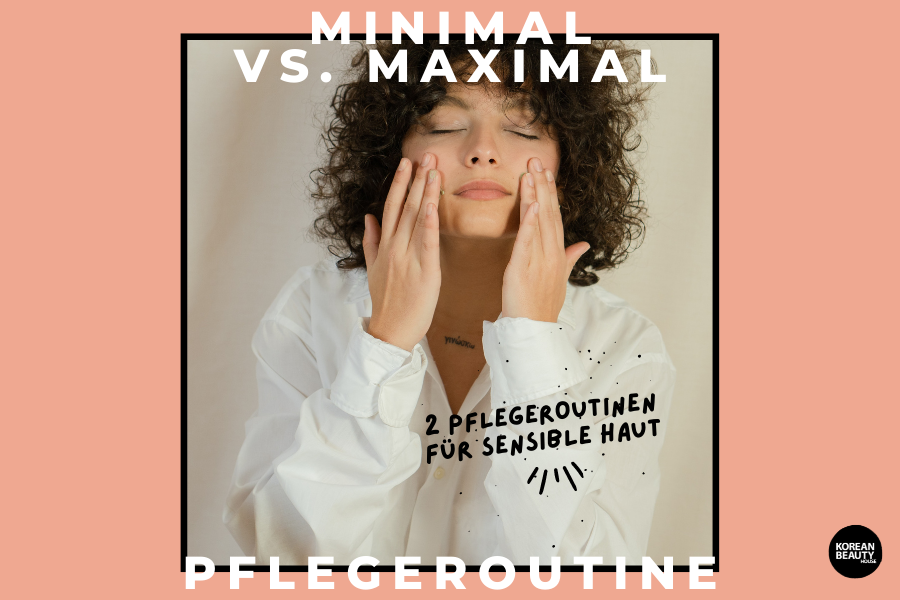 Minimal vs Maximal – 2 Pflegeroutinen für sensible Haut Minimal vs Maximal – 2 Pflegeroutinen für sensible Haut