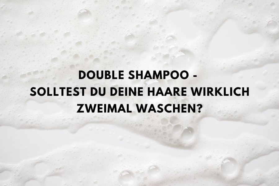 Double Shampoo - Solltest du deine Haare wirklich zwei Mal waschen?