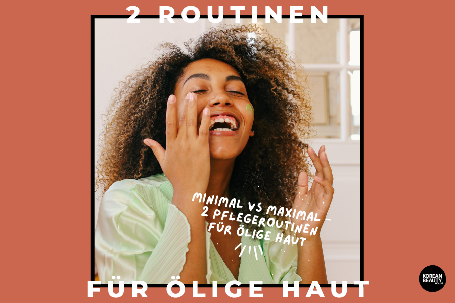 Minimal vs Maximal – 2 Pflegeroutinen für ölige Haut Minimal vs Maximal – 2 Pflegeroutinen für ölige Haut