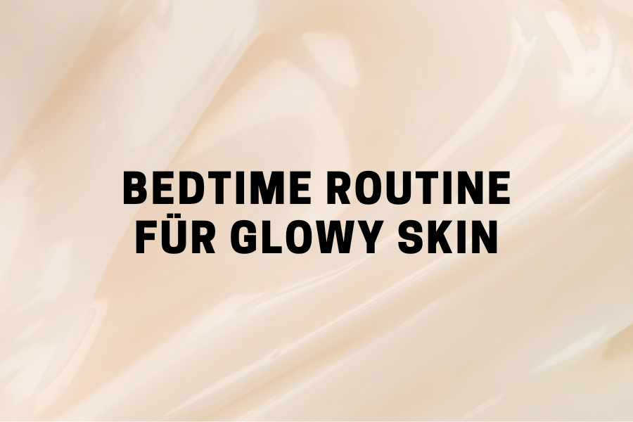 Bedtime Routine für Glowy Skin