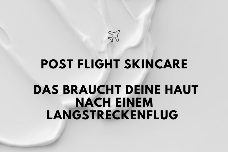 Post flight skincare - das braucht deine Haut nach einem Langstreckenflug Post flight skincare - das braucht deine Haut nach einem Langstreckenflug