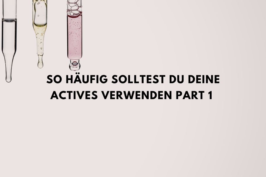 So häufig solltest du deine Actives verwenden Part 1 So häufig solltest du deine Actives verwenden Part 1