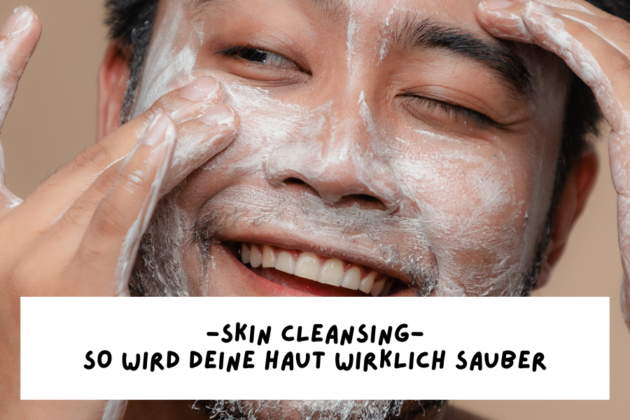 Skin Cleansing – So wird deine Haut wirklich sauber Skin Cleansing – So wird deine Haut wirklich sauber