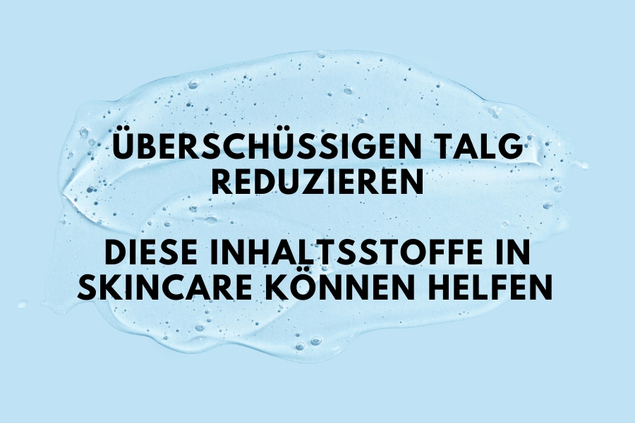 Überschüssigen Talg reduzieren – Diese Inhaltsstoffe in Skincare können helfen Überschüssigen Talg reduzieren – Diese Inhaltsstoffe in Skincare können helfen
