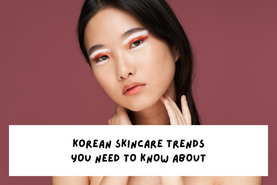 Korean Skincare Trends you need to know about Korean Skincare Trends you need to know about