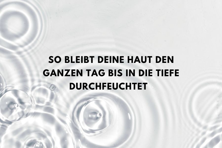 So bleibt deine Haut den ganzen Tag bis in die Tiefe durchfeuchtet So bleibt deine Haut den ganzen Tag bis in die Tiefe durchfeuchtet