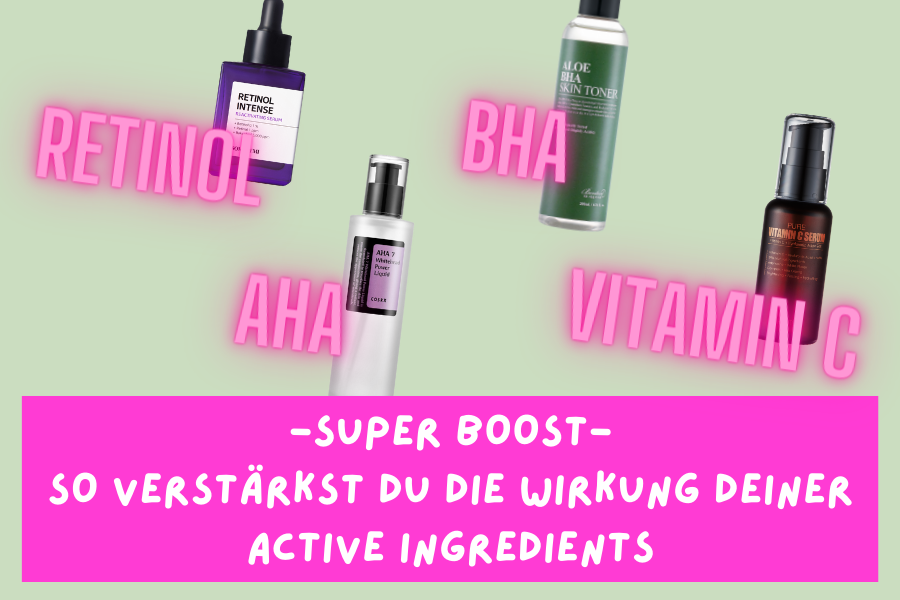 Super Boost – So verstärkst du die Wirkung deiner active Ingredients Super Boost – So verstärkst du die Wirkung deiner active Ingredients