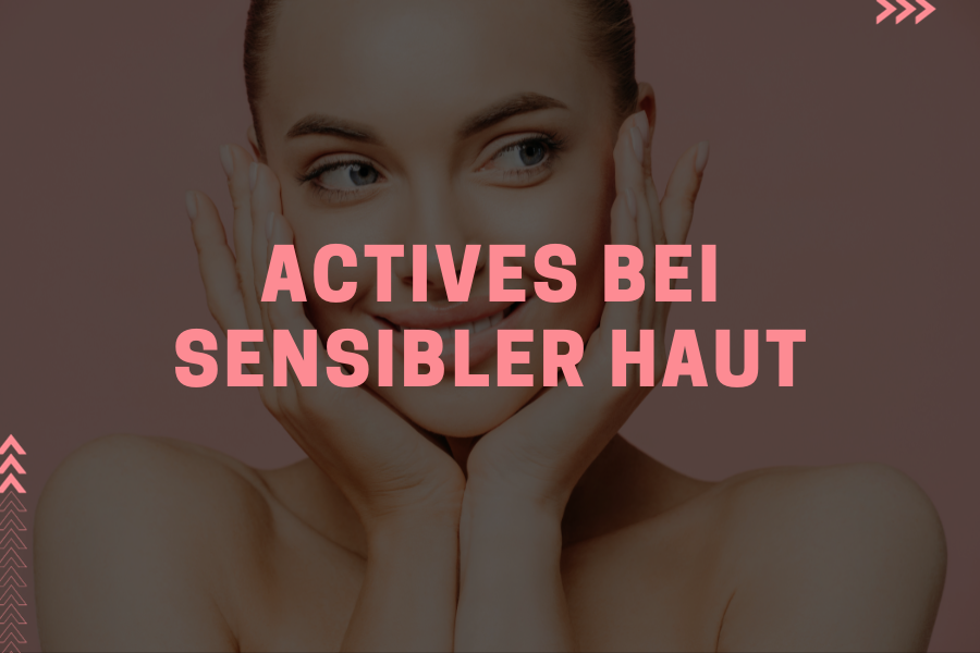 Actives bei sensibler Haut – So vermeidest du Irritationen Actives bei sensibler Haut – So vermeidest du Irritationen