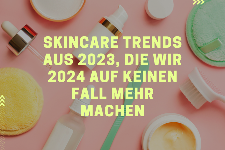 Die schlimmsten Skincare Trends aus 2023, die wir 2024 auf keinen Fall mehr machen! Die schlimmsten Skincare Trends aus 2023, die wir 2024 auf keinen Fall mehr machen!