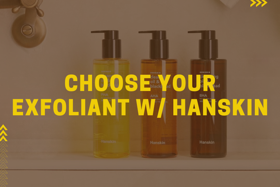 Choose your exfoliant w/ HANSKIN Choose your exfoliant w/ HANSKIN