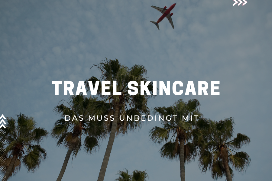 Travel Skincare – das muss unbedingt mit und das nicht