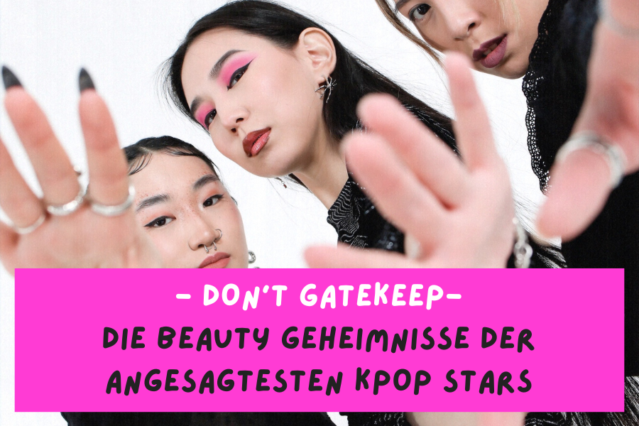 Don’t gatekeep – Die Beauty Geheimnisse der angesagtesten KPop Stars Don’t gatekeep – Die Beauty Geheimnisse der angesagtesten KPop Stars