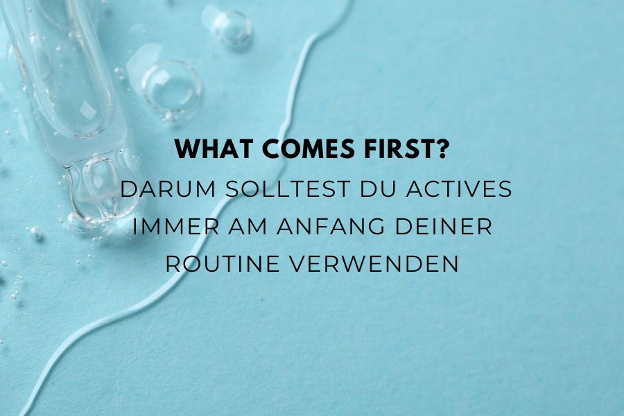 What comes first? Darum solltest du Actives immer am Anfang deiner Routine verwenden What comes first? Darum solltest du Actives immer am Anfang deiner Routine verwenden