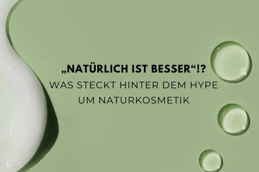 „Natürlich ist besser“!? - Was steckt hinter dem Hype um Naturkosmetik „Natürlich ist besser“!? - Was steckt hinter dem Hype um Naturkosmetik
