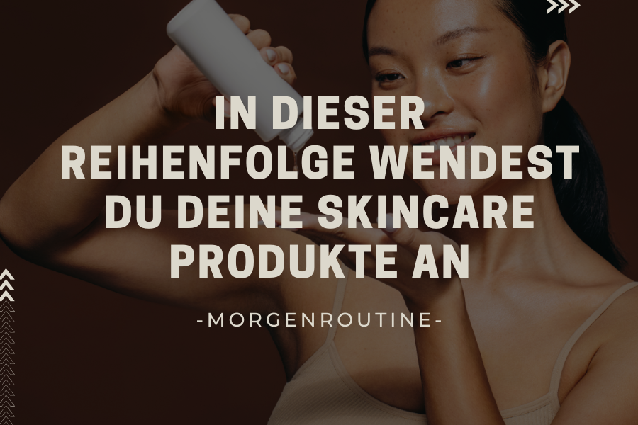 The correct order – In dieser Reihenfolge wendest du deine Skincare Produkte an – Morgenroutine The correct order – In dieser Reihenfolge wendest du deine Skincare Produkte an – Morgenroutine