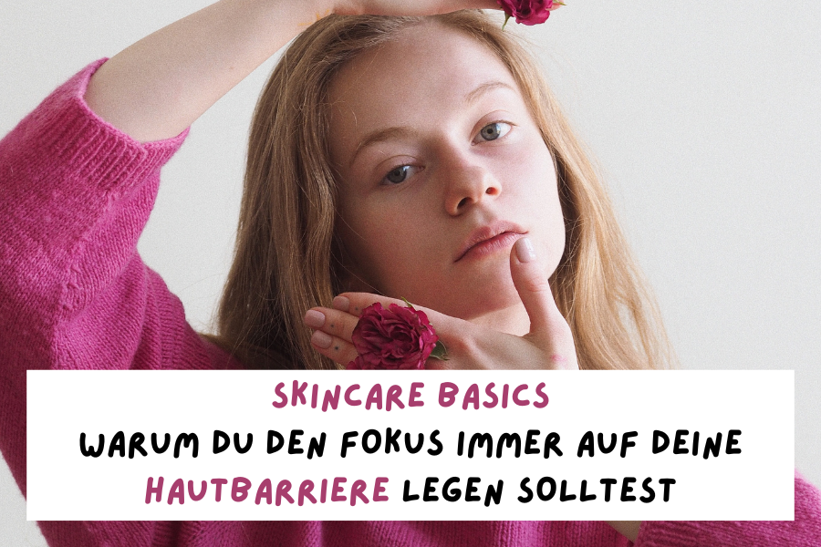 Skincare Basics – Warum du den Fokus immer auf deine Hautbarriere legen solltest Skincare Basics – Warum du den Fokus immer auf deine Hautbarriere legen solltest