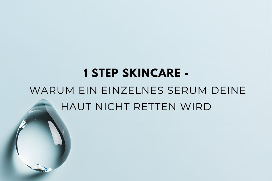 1 Step Skincare – Warum ein einzelnes Serum deine Haut nicht retten wird 1 Step Skincare – Warum ein einzelnes Serum deine Haut nicht retten wird