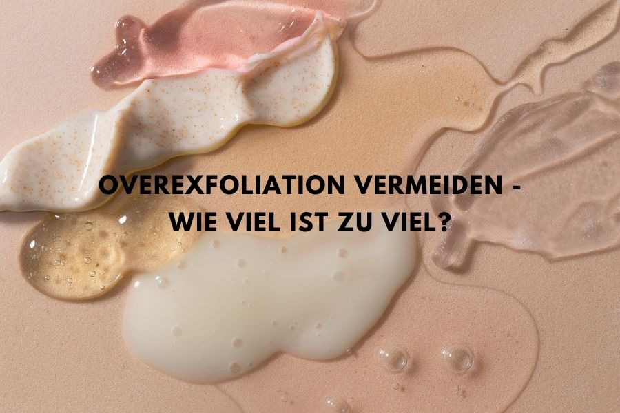 Overexfoliation vermeiden - Wie viel ist zu viel?