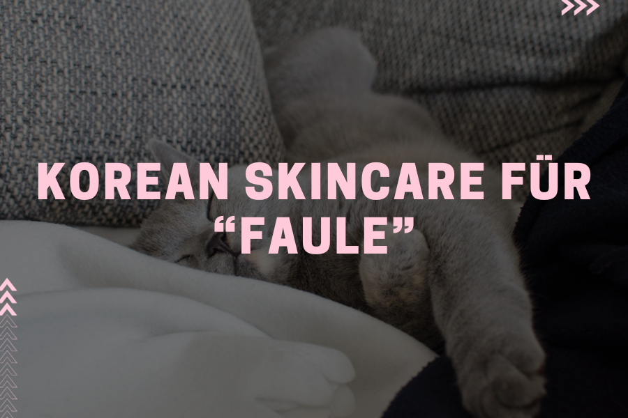 Korean Skincare für Faule – Produkte mit wenig Aufwand und großer Wirkung Korean Skincare für Faule – Produkte mit wenig Aufwand und großer Wirkung