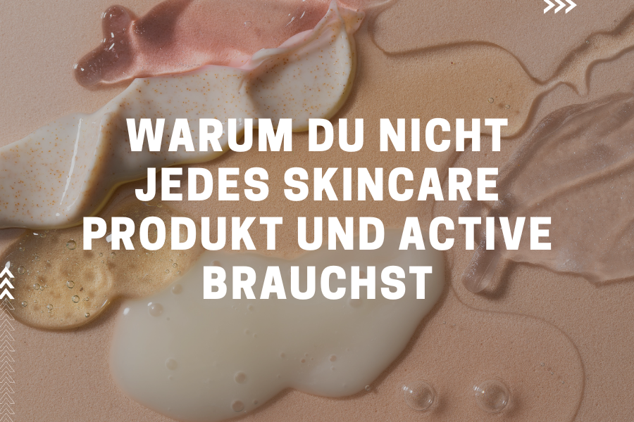 Warum du nicht jedes Skincare Produkt und jedes Active brauchst Warum du nicht jedes Skincare Produkt und jedes Active brauchst