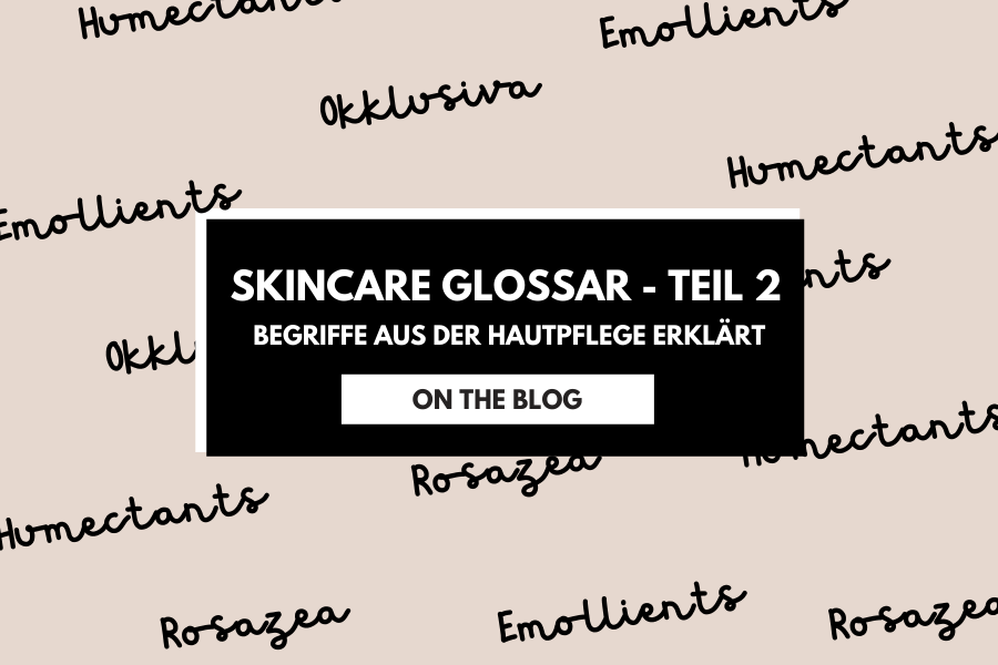 Skincare Glossar Teil 2 Skincare Glossar Teil 2