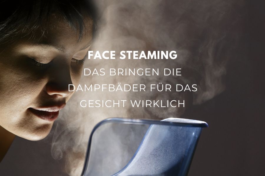 Face steaming - Das bringen die Dampfbäder für das Gesicht wirklich Face steaming - Das bringen die Dampfbäder für das Gesicht wirklich