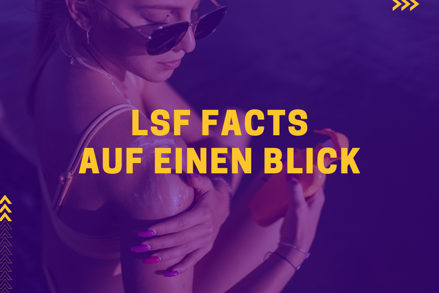 LSF Facts auf einen Blick – Alles was du über Sonnenschutz wissen musst! LSF Facts auf einen Blick – Alles was du über Sonnenschutz wissen musst!