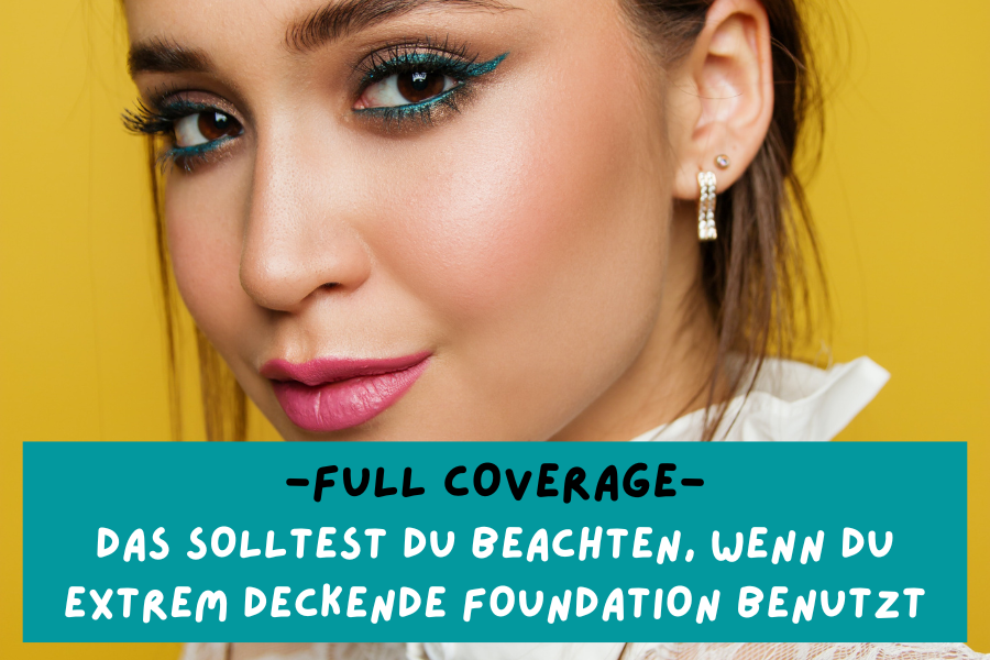Full Coverage – Das solltest du beachten, wenn du extrem deckende Foundation benutzt Full Coverage – Das solltest du beachten, wenn du extrem deckende Foundation benutzt