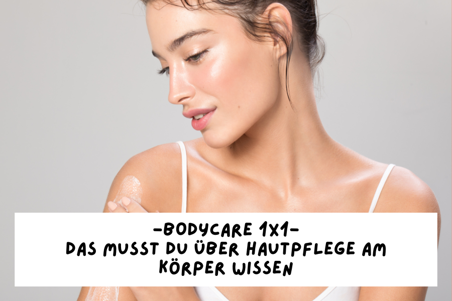 Bodycare 1x1 – Das musst du über Hautpflege am Körper wissen Bodycare 1x1 – Das musst du über Hautpflege am Körper wissen