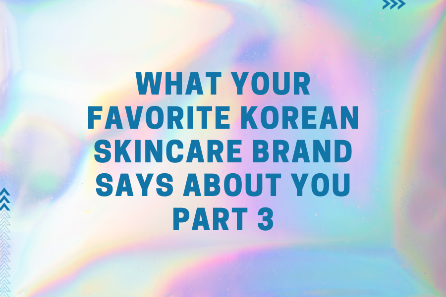 What your favorite Korean Skincare brand says about you Part 3 What your favorite Korean Skincare brand says about you Part 3