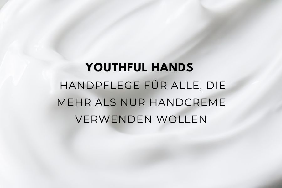Youthful hands - Handpflege für alle, die mehr als nur Handcreme verwenden wollen Youthful hands - Handpflege für alle, die mehr als nur Handcreme verwenden wollen