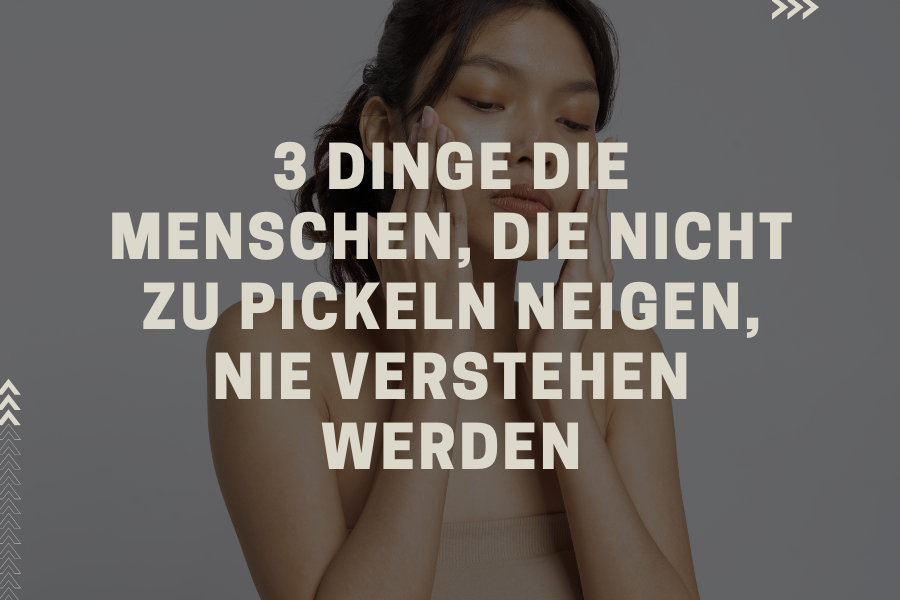 3 Dinge die Menschen, die nicht zu Pickeln neigen, nie verstehen werden 3 Dinge die Menschen, die nicht zu Pickeln neigen, nie verstehen werden