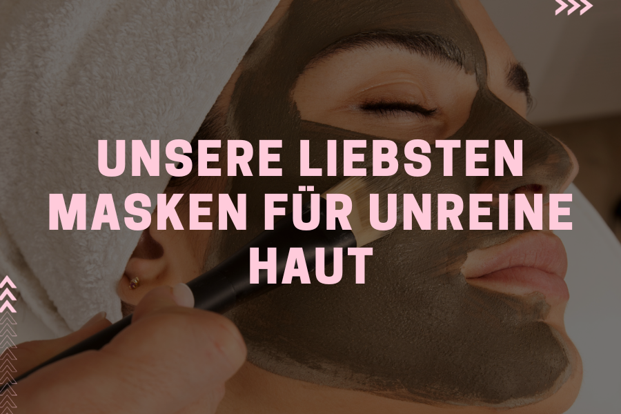 Unsere liebsten Masken für unreine Haut Unsere liebsten Masken für unreine Haut