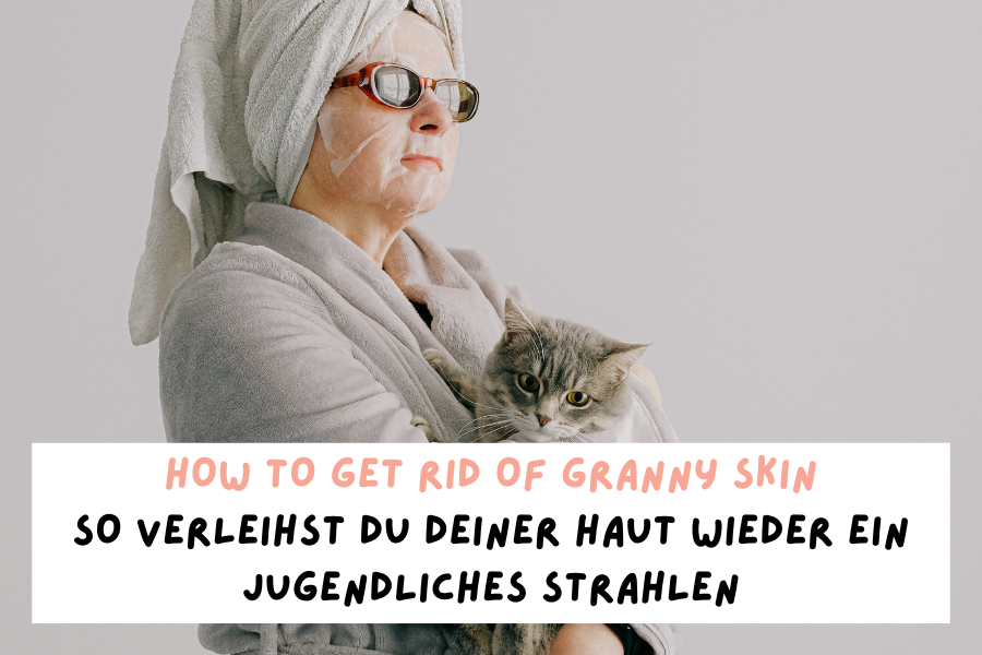 How to get rid of Granny Skin – So verleihst du deiner Haut wieder ein jugendliches Strahlen How to get rid of Granny Skin – So verleihst du deiner Haut wieder ein jugendliches Strahlen
