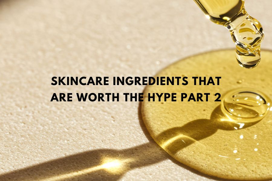 Skincare Ingredients that are worth the hype Part 2 