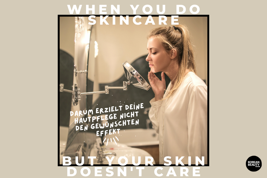When you do skincare but your skin doesn’t care – Darum erzielt deine Hautpflege nicht den gewünschten Effekt When you do skincare but your skin doesn’t care – Darum erzielt deine Hautpflege nicht den gewünschten Effekt